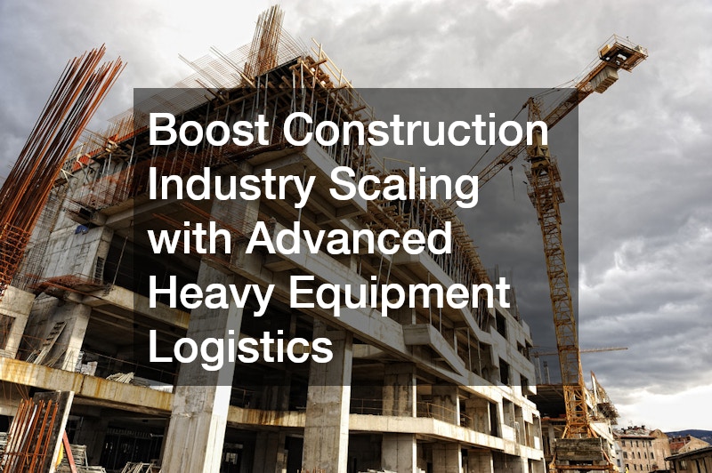 Boost Construction Industry Scaling with Advanced Heavy Equipment Logistics